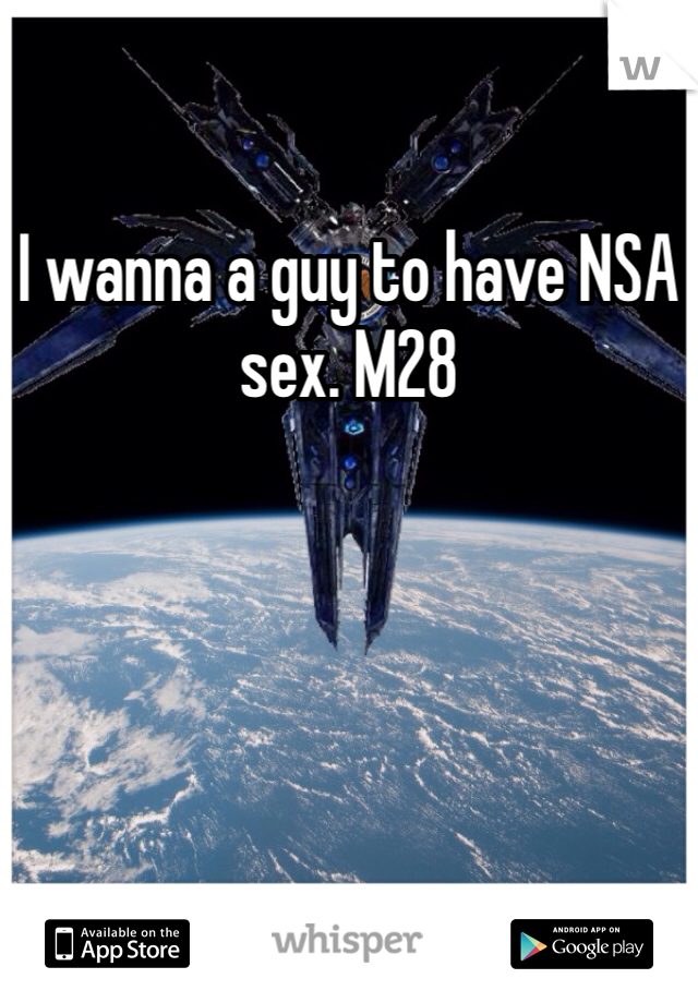 I wanna a guy to have NSA sex. M28