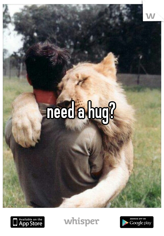 need a hug?