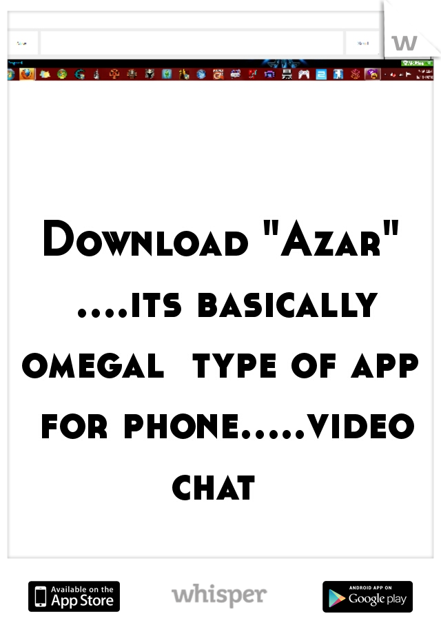 Download "Azar" ....its basically omegal  type of app  for phone.....video chat  