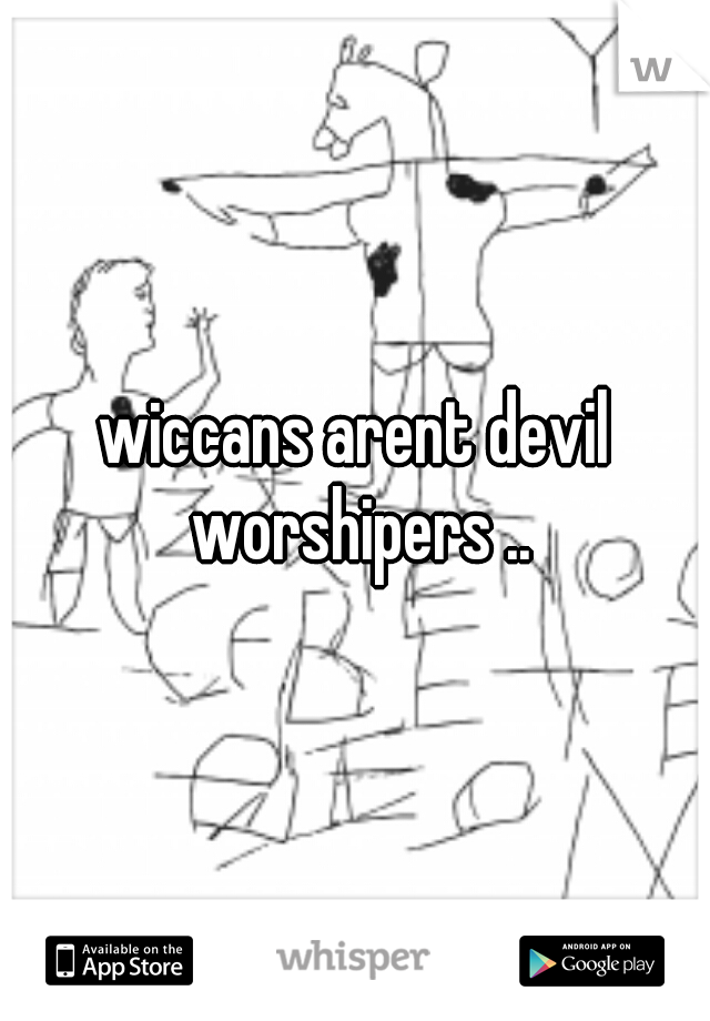 wiccans arent devil worshipers ..