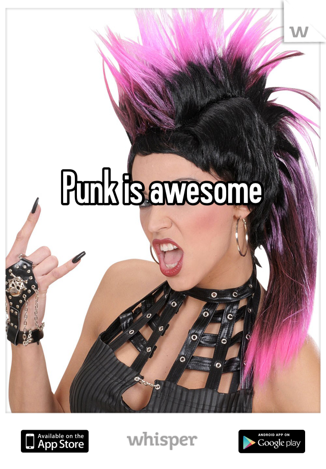 Punk is awesome