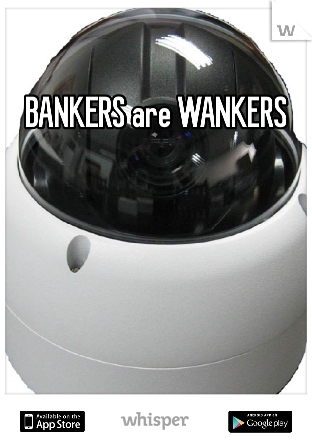BANKERS are WANKERS