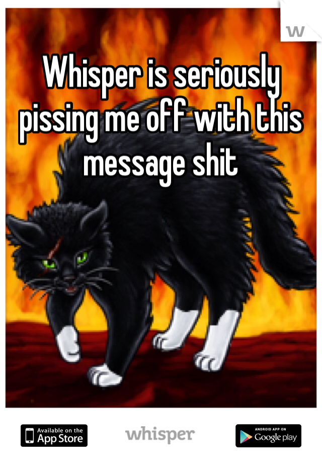 Whisper is seriously pissing me off with this message shit