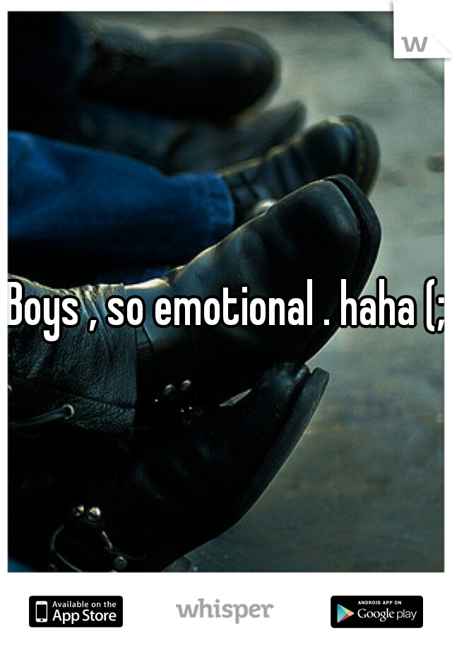 Boys , so emotional . haha (;