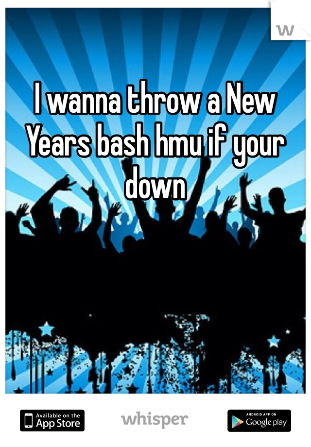 I wanna throw a New Years bash hmu if your down 