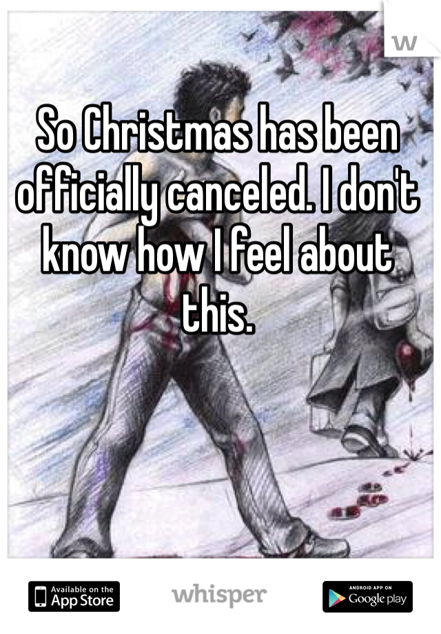 So Christmas has been officially canceled. I don't know how I feel about this. 