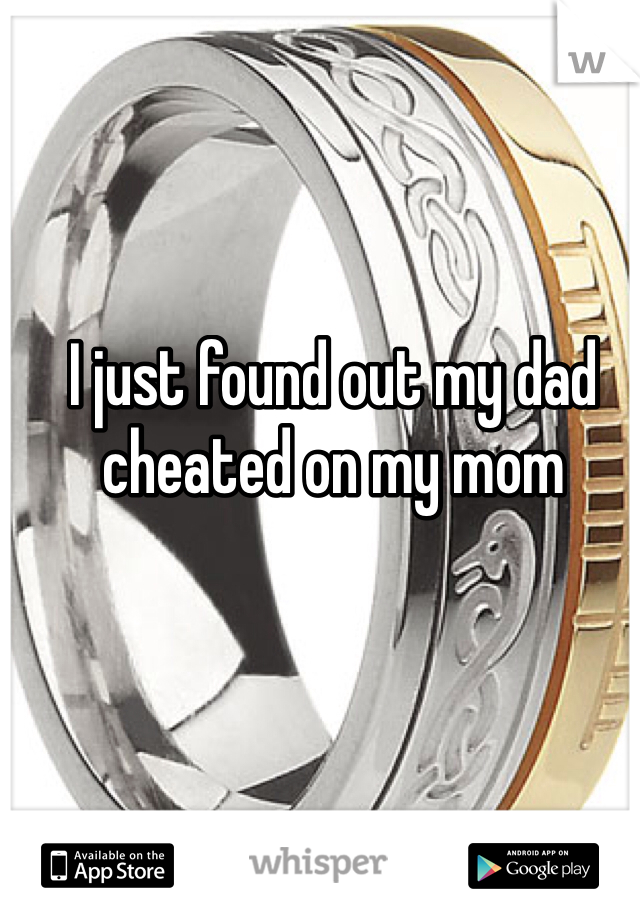 I just found out my dad cheated on my mom