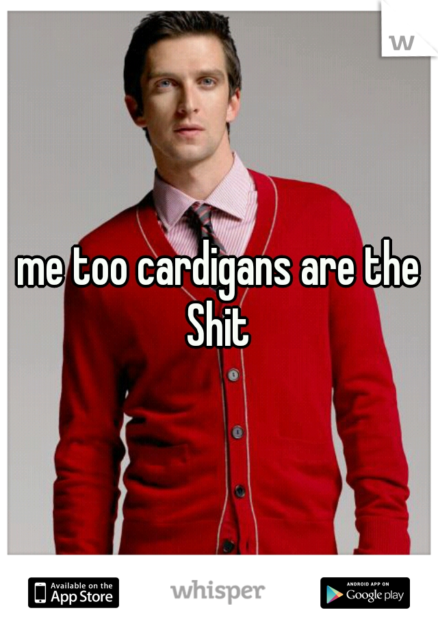 me too cardigans are the Shit 