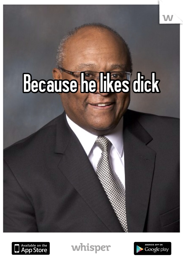 Because he likes dick