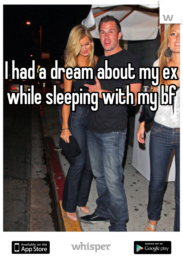 I had a dream about my ex while sleeping with my bf