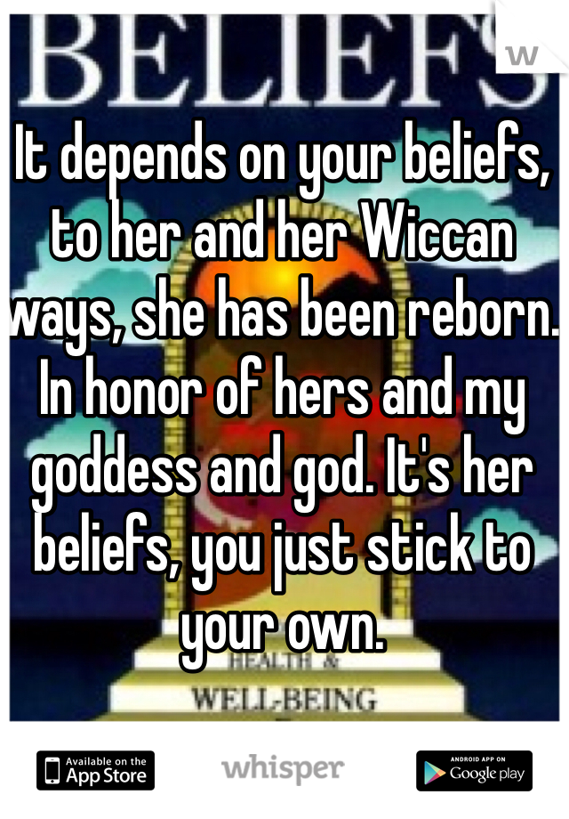 It depends on your beliefs, to her and her Wiccan ways, she has been reborn. In honor of hers and my goddess and god. It's her beliefs, you just stick to your own. 