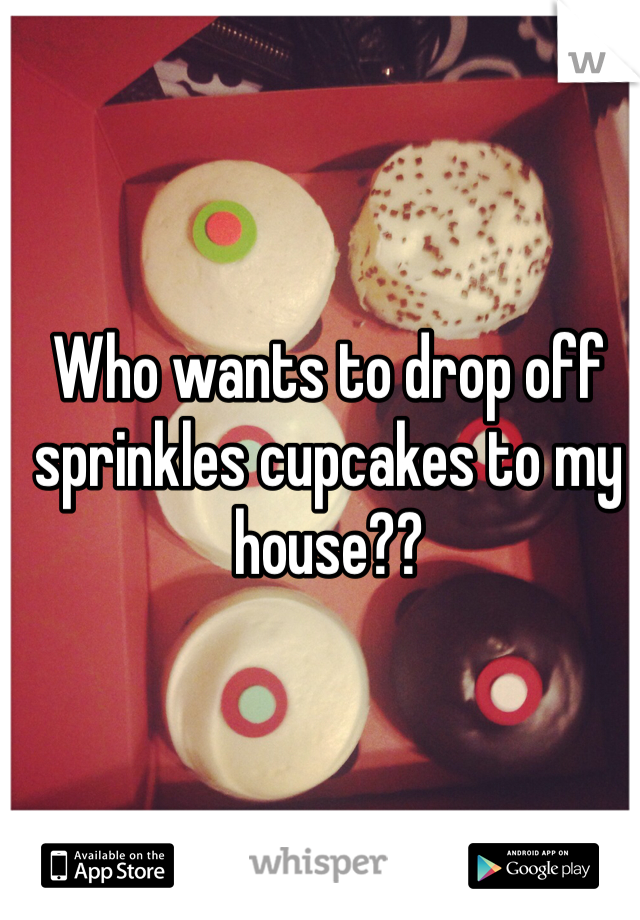 Who wants to drop off sprinkles cupcakes to my house?? 