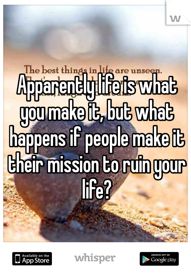 Apparently life is what you make it, but what happens if people make it their mission to ruin your life? 