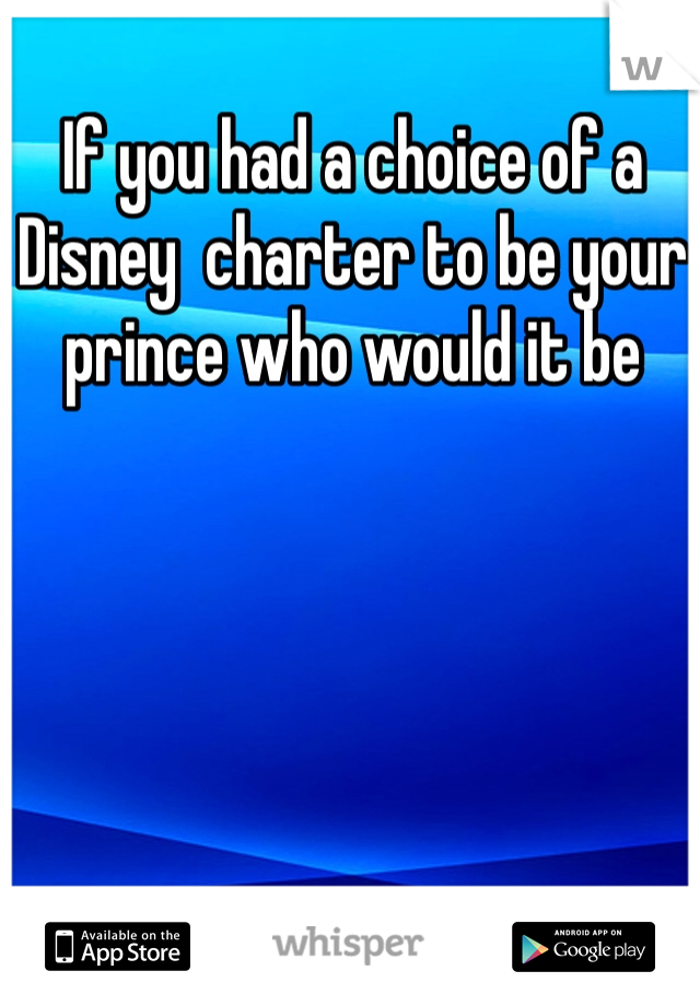 If you had a choice of a Disney  charter to be your prince who would it be 