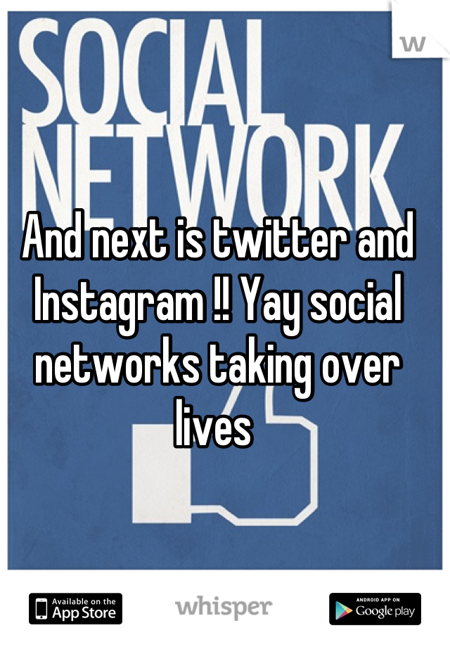And next is twitter and Instagram !! Yay social networks taking over lives 