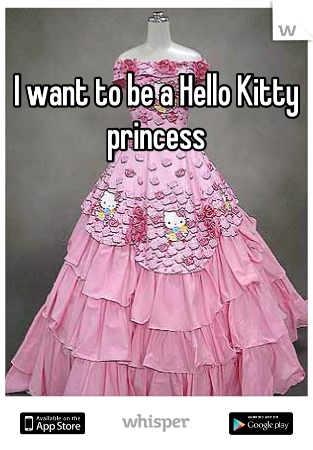 I want to be a Hello Kitty princess