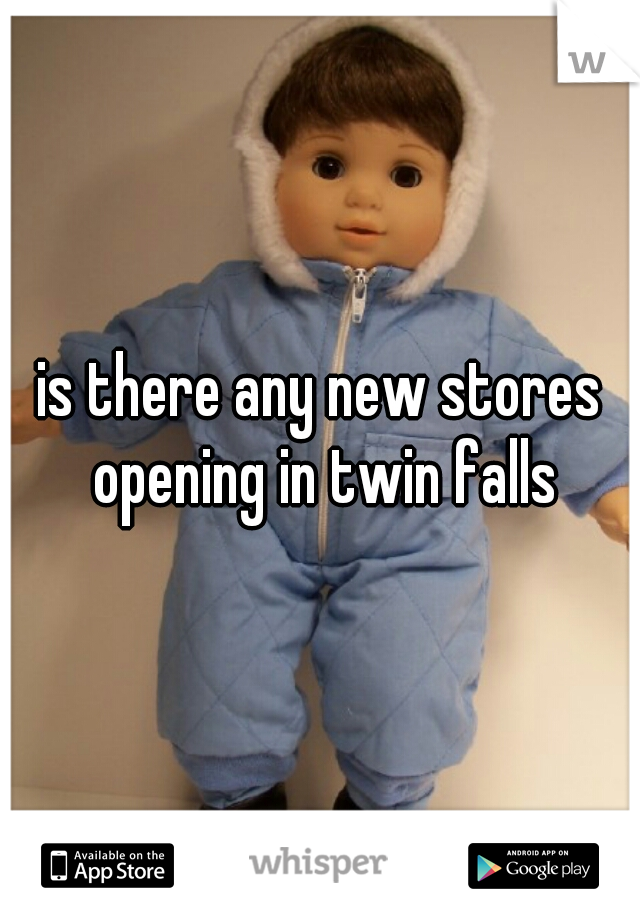 is there any new stores opening in twin falls