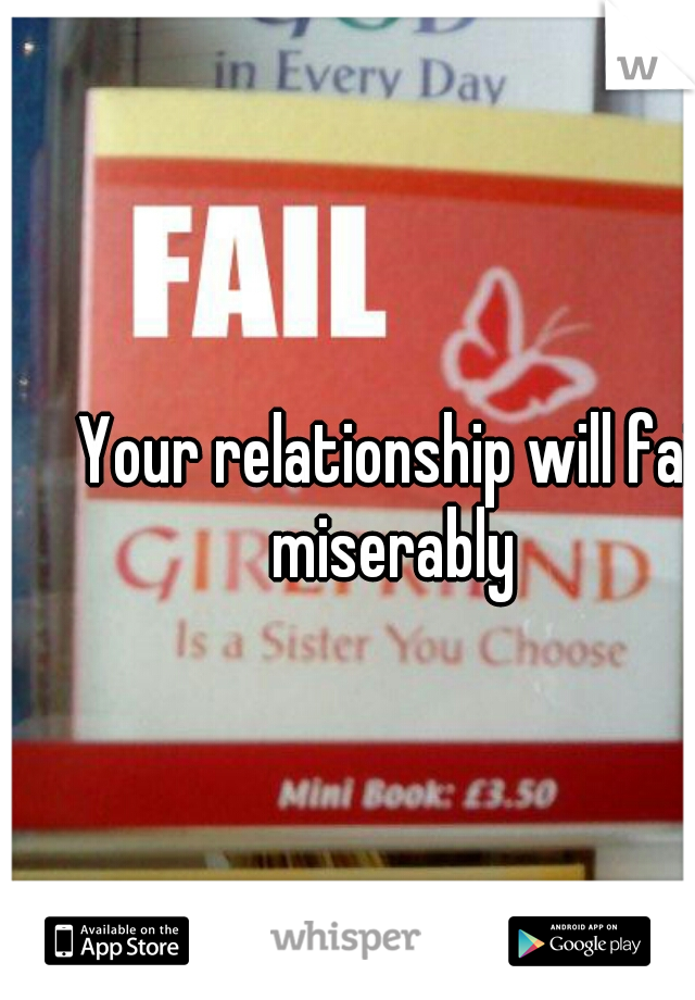 Your relationship will fail miserably 