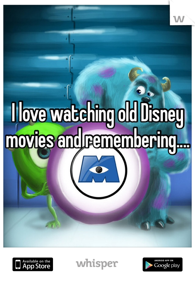 I love watching old Disney movies and remembering....
 