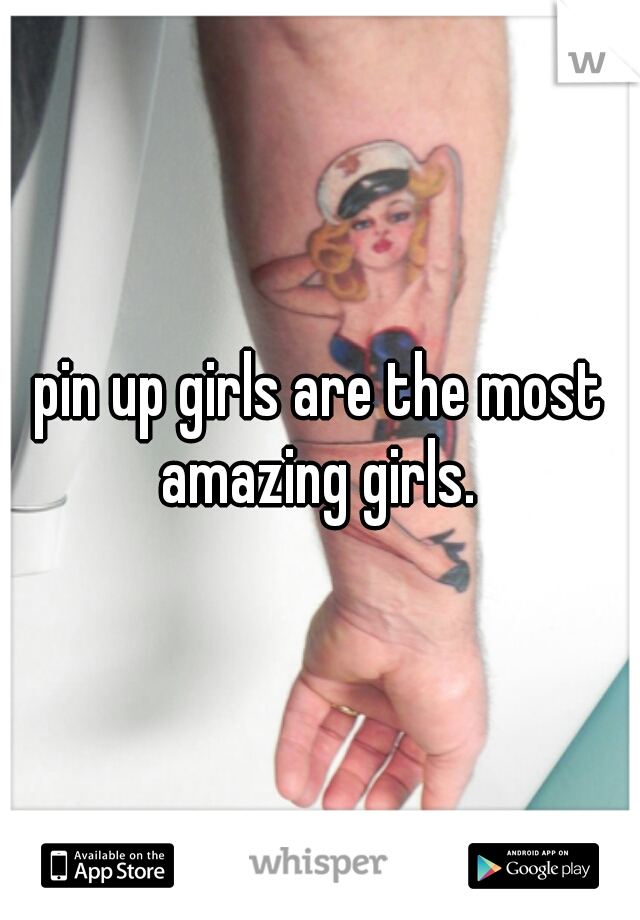 pin up girls are the most amazing girls. 