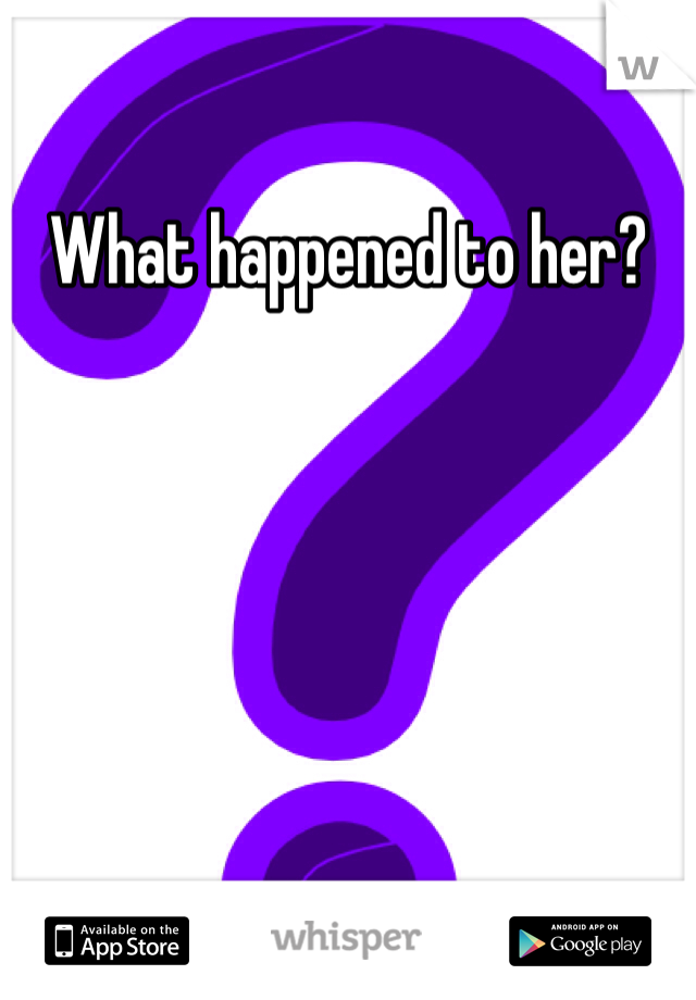 What happened to her?