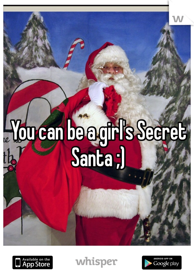 You can be a girl's Secret Santa ;)