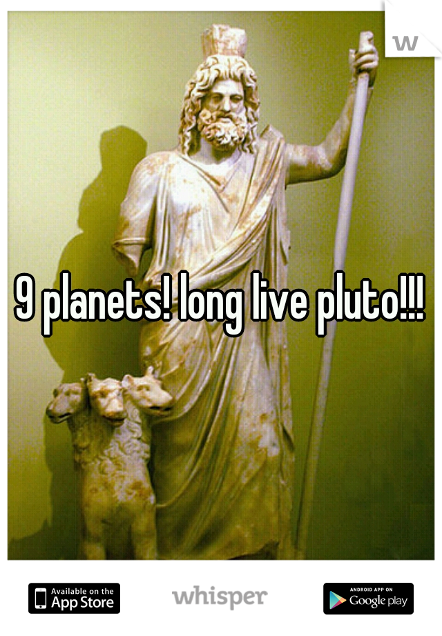 9 planets! long live pluto!!!