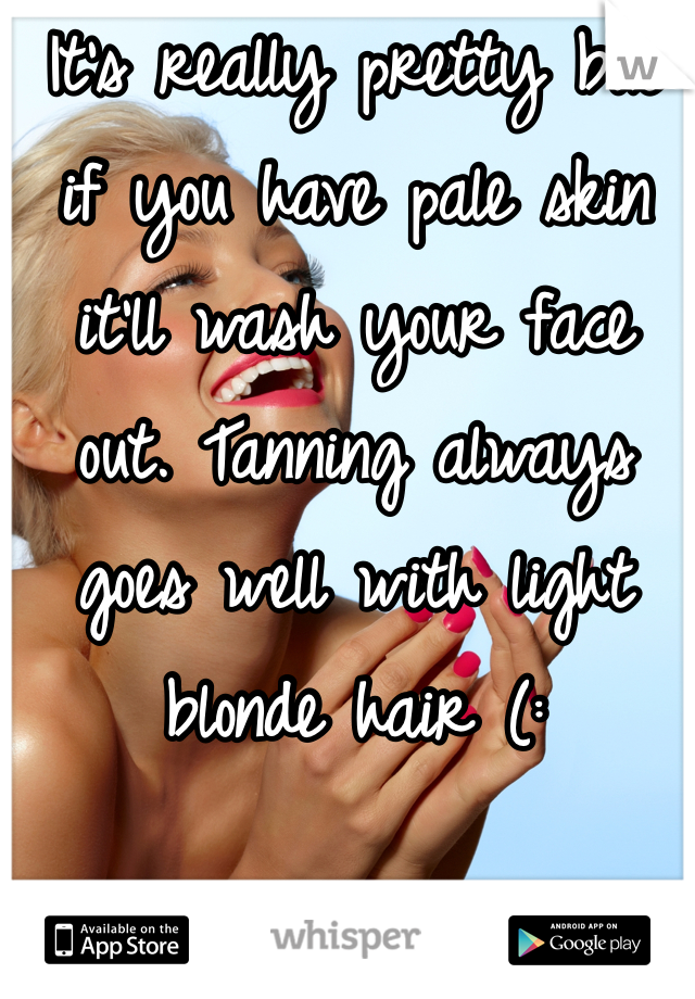 It's really pretty but if you have pale skin it'll wash your face out. Tanning always goes well with light blonde hair (: 