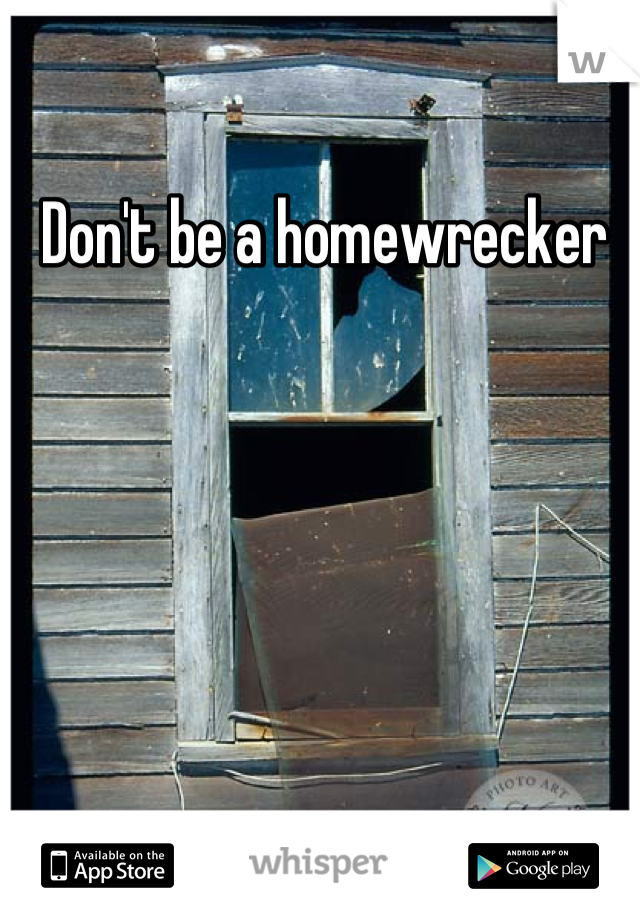 Don't be a homewrecker 