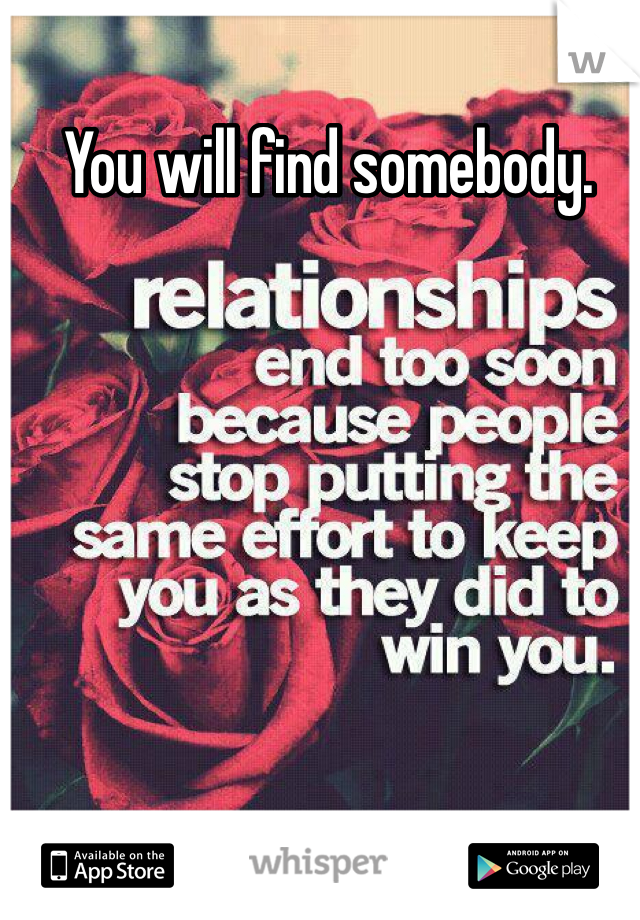 You will find somebody. 