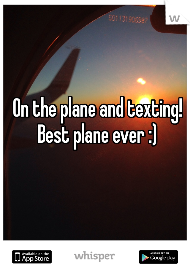 On the plane and texting! Best plane ever :)