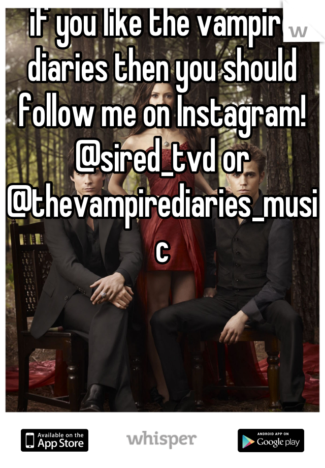 if you like the vampire diaries then you should follow me on Instagram! @sired_tvd or @thevampirediaries_music