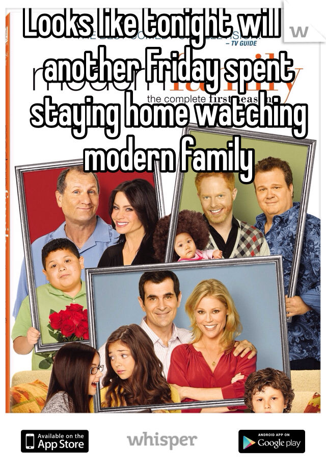 Looks like tonight will be another Friday spent staying home watching modern family 