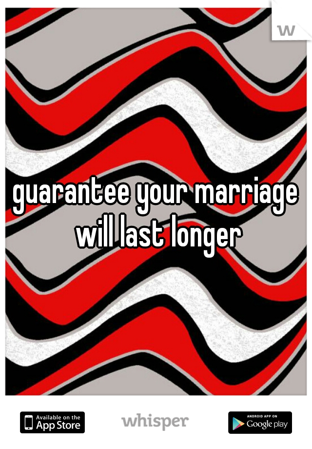guarantee your marriage will last longer