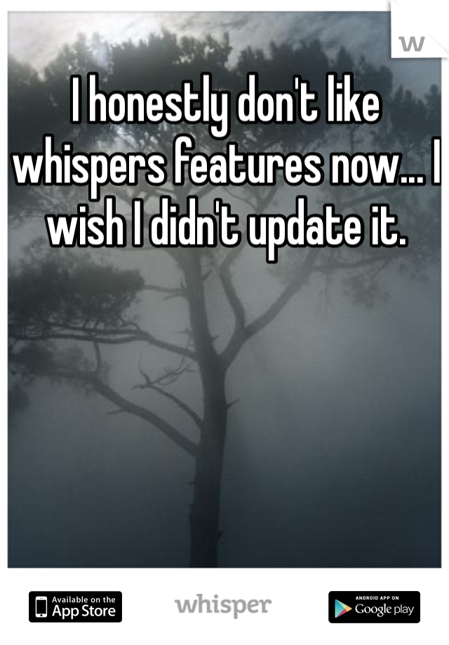 I honestly don't like whispers features now... I wish I didn't update it. 