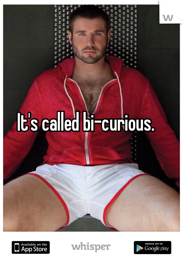 It's called bi-curious. 