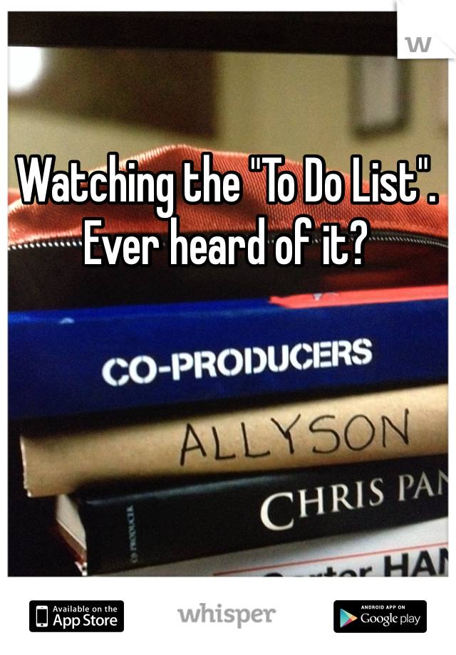 Watching the "To Do List". Ever heard of it?
