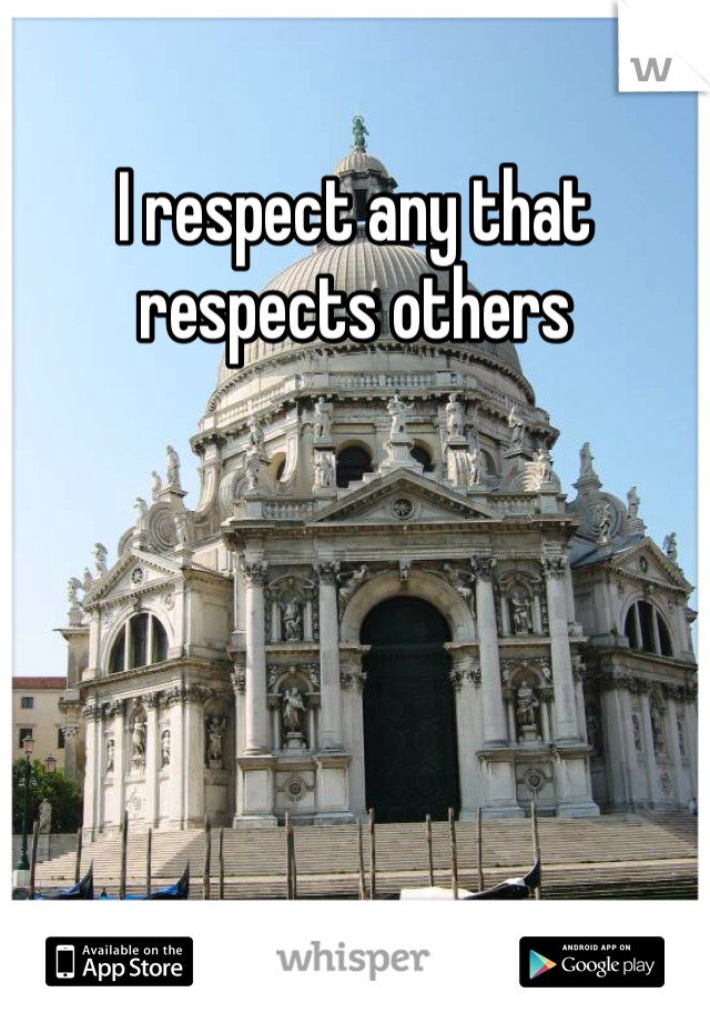 I respect any that respects others