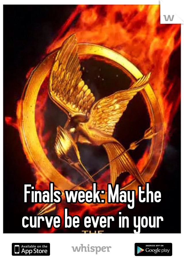 Finals week: May the curve be ever in your favor. 