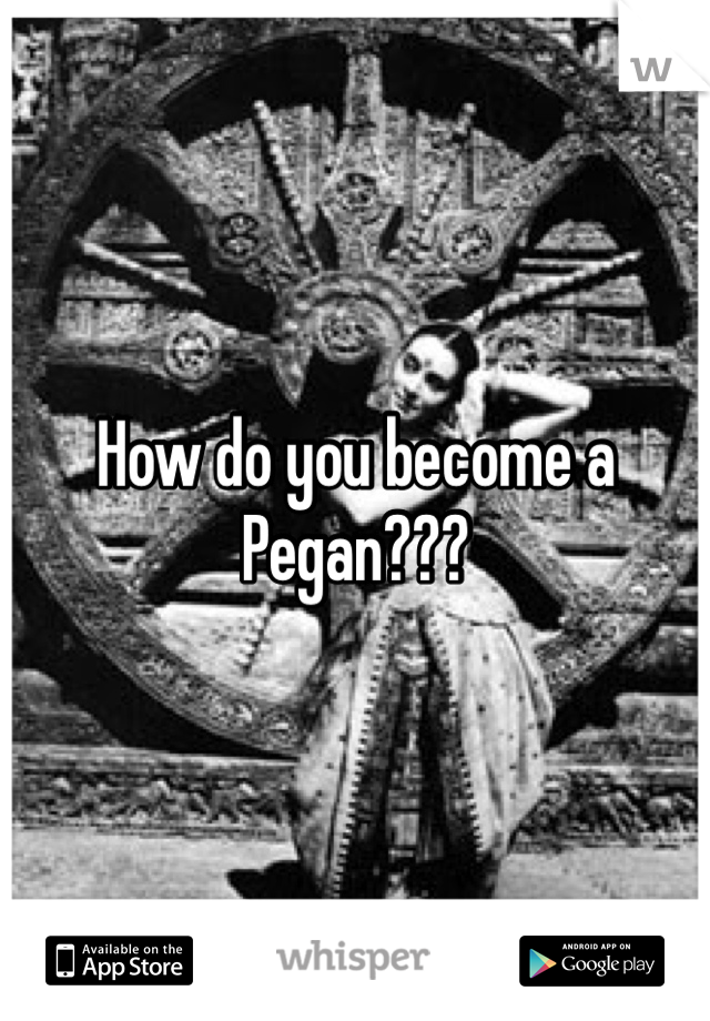 How do you become a Pegan???