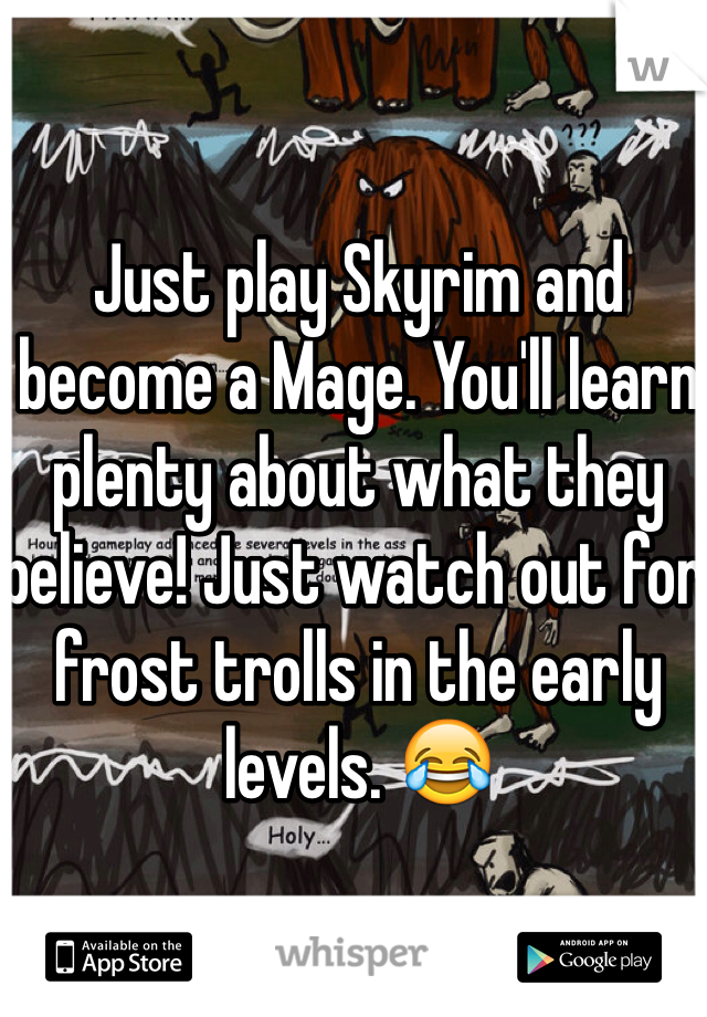 Just play Skyrim and become a Mage. You'll learn plenty about what they believe! Just watch out for frost trolls in the early levels. 😂