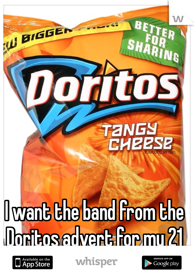 I want the band from the Doritos advert for my 21