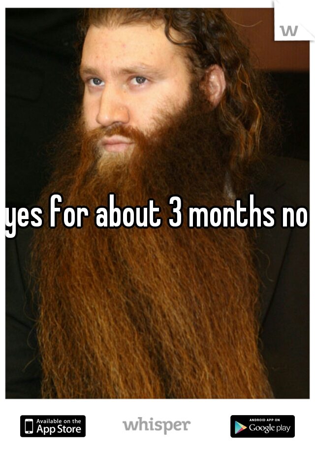 yes for about 3 months now