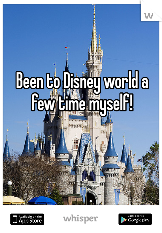 Been to Disney world a few time myself! 