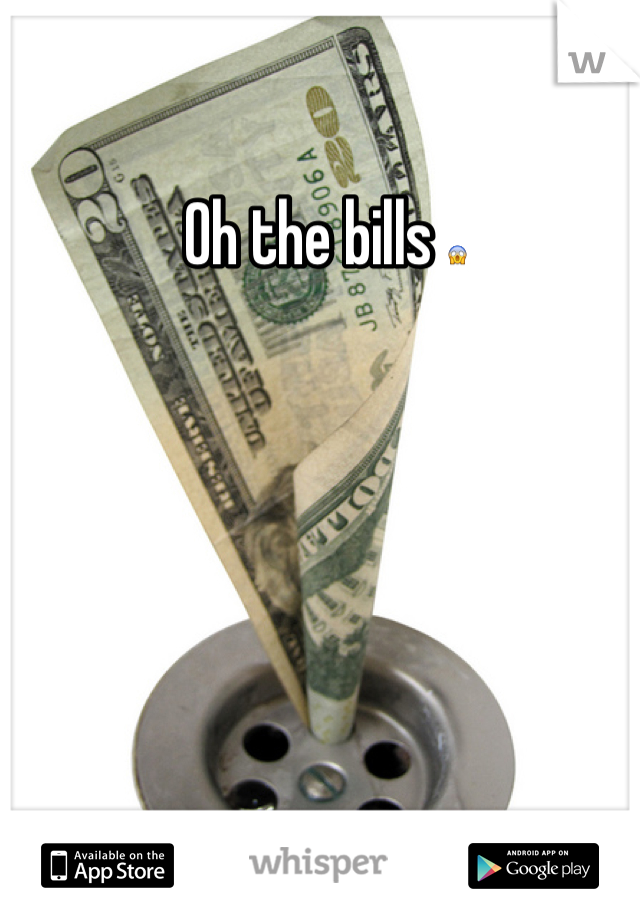 Oh the bills 😱