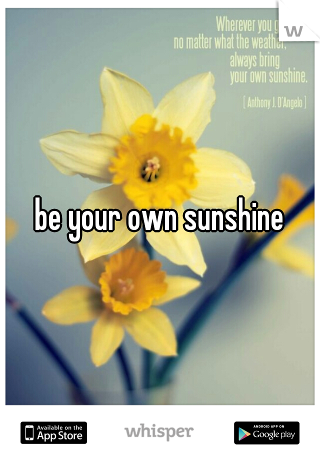 be your own sunshine