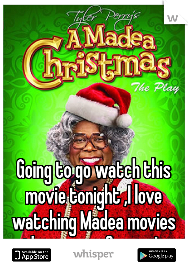 Going to go watch this movie tonight ,I love watching Madea movies they are so funny ..!..