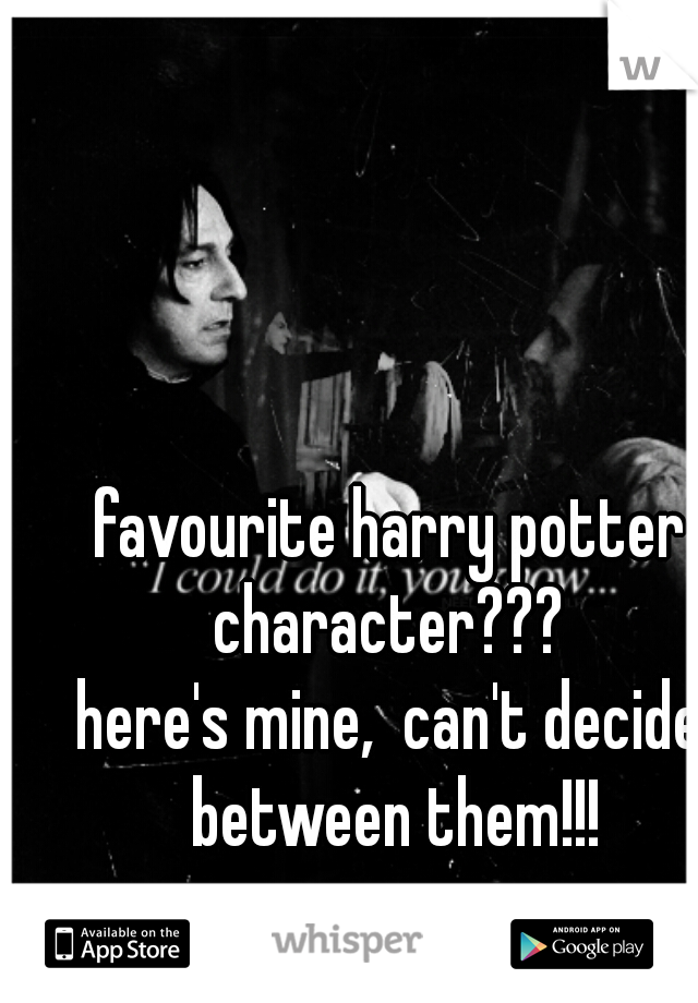 favourite harry potter character??? 
here's mine,  can't decide between them!!!