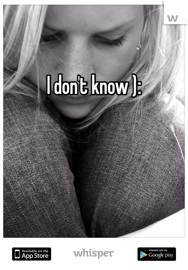 I don't know ):