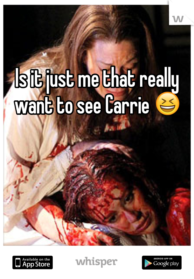 Is it just me that really want to see Carrie 😆